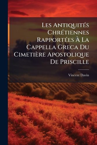 Cover image for Les Antiquits Chrtiennes Rapportes La Cappella Greca Du Cimetire Apostolique de Priscille
