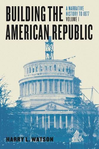Cover image for Building the American Republic, Volume 1 - A Narrative History to 1877