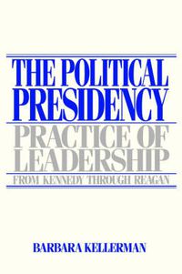 Cover image for The Political Presidency: Practice of Leadership from Kennedy through Reagan