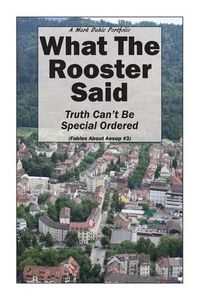 Cover image for What The Rooster Said: Truth Can't Be Special Ordered