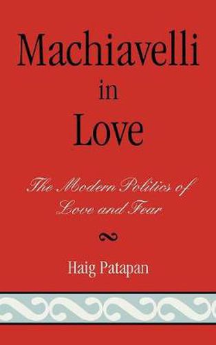 Cover image for Machiavelli in Love: The Modern Politics of Love and Fear
