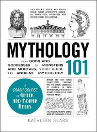 Cover image for Mythology 101: From Gods and Goddesses to Monsters and Mortals, Your Guide to Ancient Mythology