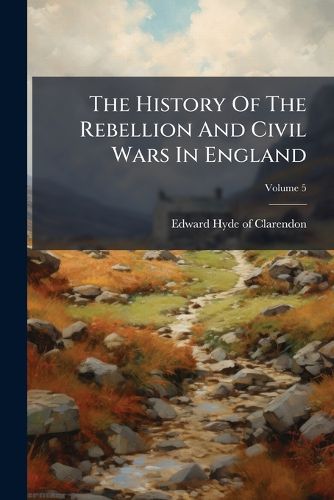 Cover image for The History Of The Rebellion And Civil Wars In England