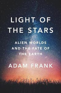 Cover image for Light of the Stars: Alien Worlds and the Fate of the Earth