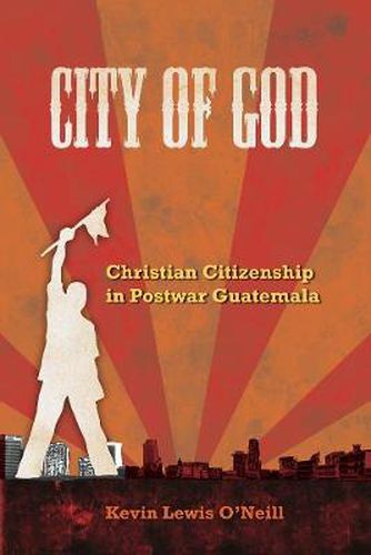 Cover image for City of God: Christian Citizenship in Postwar Guatemala