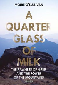 Cover image for A Quarter Glass of Milk: The rawness of grief and the power of the mountains