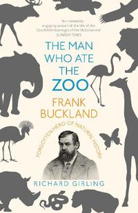 Cover image for The Man Who Ate the Zoo: Frank Buckland, forgotten hero of natural history