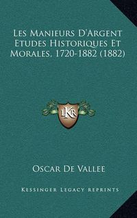 Cover image for Les Manieurs D'Argent Etudes Historiques Et Morales, 1720-1882 (1882)