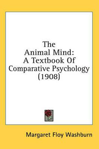 Cover image for The Animal Mind: A Textbook of Comparative Psychology (1908)