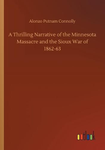 Cover image for A Thrilling Narrative of the Minnesota Massacre and the Sioux War of 1862-63