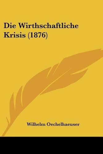 Cover image for Die Wirthschaftliche Krisis (1876)