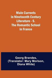 Cover image for Main Currents in Nineteenth Century Literature - 5. The Romantic School in France