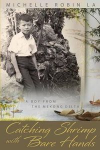 Cover image for Catching Shrimp with Bare Hands: A Boy from the Mekong Delta