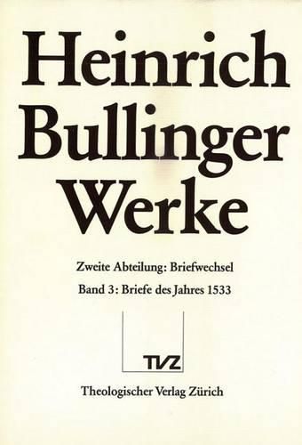 Heinrich Bullinger. Werke: 2. Abteilung: Briefwechsel. Band 3: Briefe Des Jahres 1533