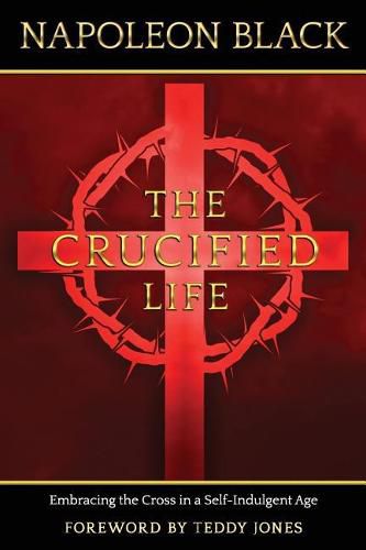 Cover image for The Crucified Life: Embracing the Cross in a Self-Indulgent Age