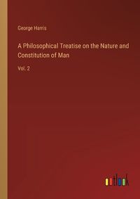 Cover image for A Philosophical Treatise on the Nature and Constitution of Man