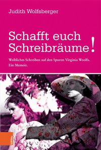 Cover image for Schafft euch Schreibraume!: Weibliches Schreiben auf den Spuren Virginia Woolfs. Ein Memoir