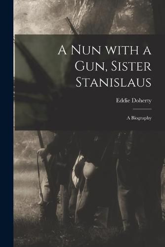 Cover image for A Nun With a Gun, Sister Stanislaus; a Biography