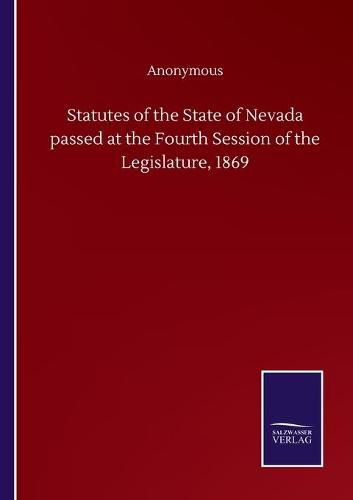 Cover image for Statutes of the State of Nevada passed at the Fourth Session of the Legislature, 1869