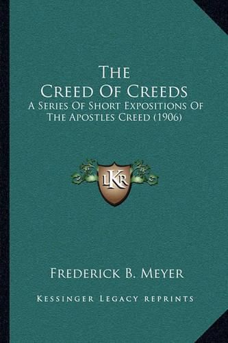 The Creed of Creeds: A Series of Short Expositions of the Apostles Creed (1906)