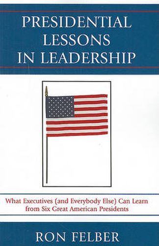 Cover image for Presidential Lessons in Leadership: What Executives (and Everybody Else) Can Learn from Six Great American Presidents