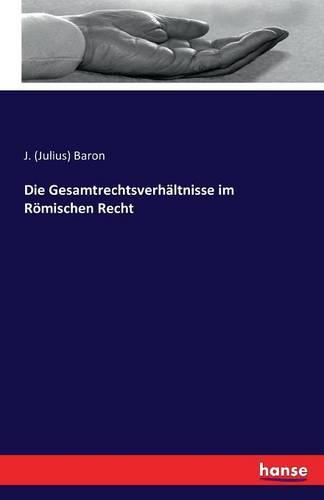 Die Gesamtrechtsverhaltnisse im Roemischen Recht