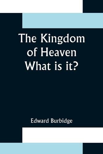 Cover image for The Kingdom of Heaven; What is it?