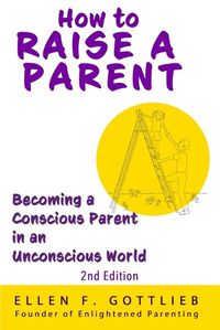 Cover image for How to Raise A Parent - 2nd Edition