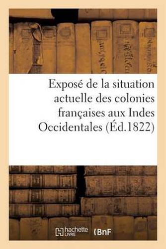 Expose de la Situation Actuelle Des Colonies Francaises Aux Indes Occidentales (Ed.1822)