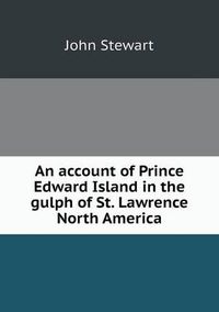 Cover image for An account of Prince Edward Island in the gulph of St. Lawrence North America