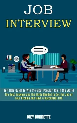 Cover image for Job Interview: Self Help Guide to Win the Most Popular Job in the World (The Best Answers and the Skills Needed to Get the Job of Your Dreams and Have a Successful Life)