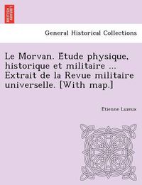 Cover image for Le Morvan. E Tude Physique, Historique Et Militaire ... Extrait de La Revue Militaire Universelle. [With Map.]