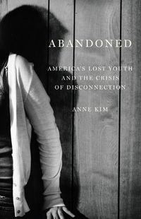 Cover image for Abandoned: America's Lost Youth and the Crisis of Disconnection