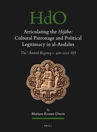 Cover image for Articulating the Hijaba: Cultural Patronage and Political Legitimacy in al-Andalus: The 'Amirid Regency c. 970-1010 AD