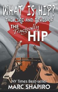 Cover image for What Is Hip?: The Life and Times of The Tragically Hip