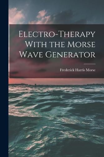 Cover image for Electro-therapy With the Morse Wave Generator