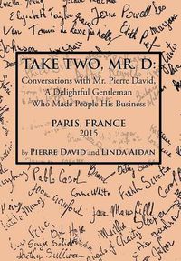 Cover image for Take Two, Mr. D: Conversations with Mr. Pierre David, A Delightful Gentleman Who Made People His Business