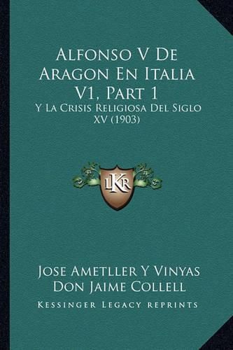 Cover image for Alfonso V de Aragon En Italia V1, Part 1: Y La Crisis Religiosa del Siglo XV (1903)