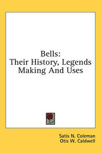 Cover image for Bells: Their History, Legends Making and Uses