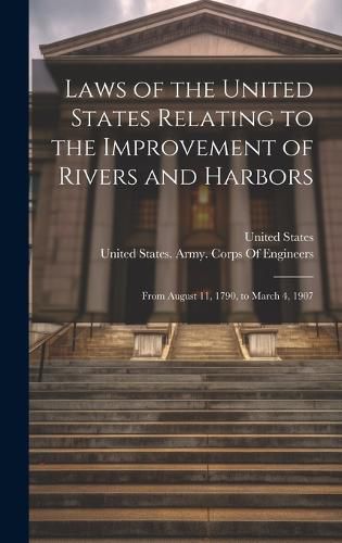 Cover image for Laws of the United States Relating to the Improvement of Rivers and Harbors