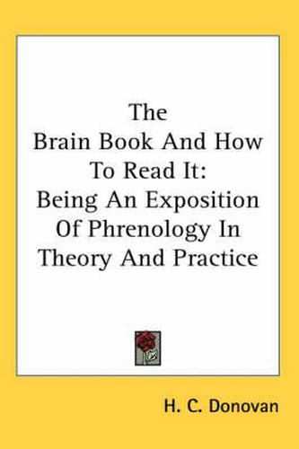 Cover image for The Brain Book and How to Read It: Being an Exposition of Phrenology in Theory and Practice