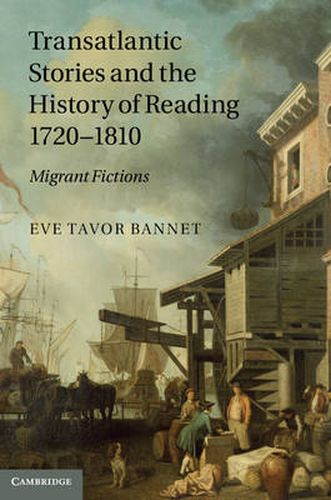 Cover image for Transatlantic Stories and the History of Reading, 1720-1810: Migrant Fictions