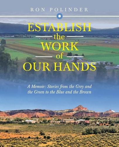 Establish the Work of Our Hands: A Memoir: Stories from the Grey and the Green to the Blue and the Brown