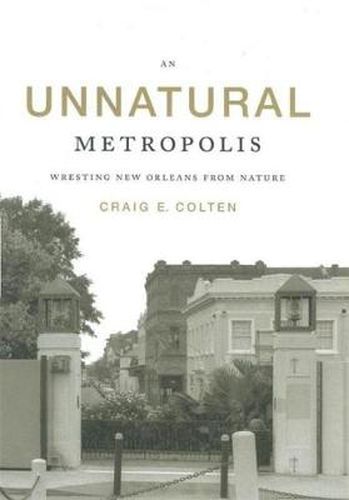 Cover image for An Unnatural Metropolis: Wresting New Orleans from Nature