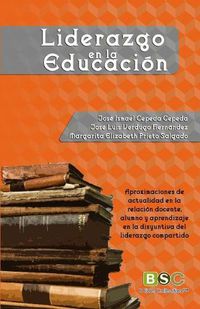 Cover image for Liderazgo en la educacion: Aproximaciones de actualidad en la relacion docente, alumno y aprendizaje en la disyuntiva del liderazgo compartido