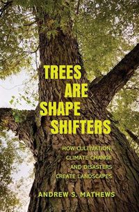 Cover image for Trees Are Shape Shifters: How Cultivation, Climate Change, and Disaster Create Landscapes