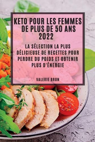 Cover image for Keto Pour Les Femmes de Plus de 50 ANS 2022: La Selection La Plus Delicieuse de Recettes Pour Perdre Du Poids Et Obtenir Plus d'Energie