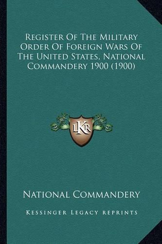 Cover image for Register of the Military Order of Foreign Wars of the Unitedregister of the Military Order of Foreign Wars of the United States, National Commandery 1900 (1900) States, National Commandery 1900 (1900)