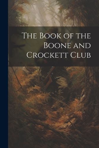 The Book of the Boone and Crockett Club