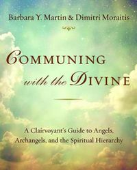 Cover image for Communing with the Divine: A Clairvoyant's Guide to Angels, Archangels, and the Spiritual Hierarchy